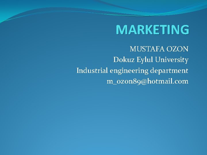 MARKETING MUSTAFA OZON Dokuz Eylul University Industrial engineering department m_ozon 89@hotmail. com 