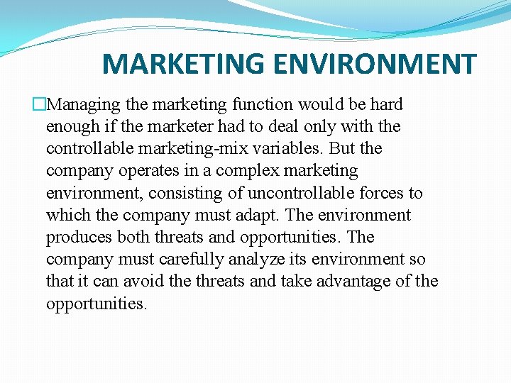 MARKETING ENVIRONMENT �Managing the marketing function would be hard enough if the marketer had