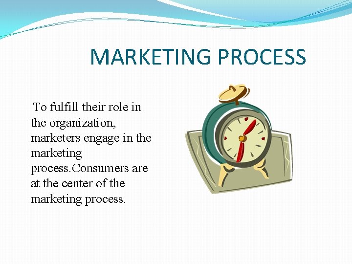 MARKETING PROCESS To fulfill their role in the organization, marketers engage in the marketing