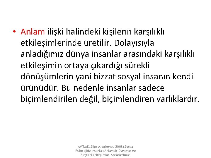  • Anlam ilişki halindeki kişilerin karşılıklı etkileşimlerinde üretilir. Dolayısıyla anladığımız dünya insanlar arasındaki