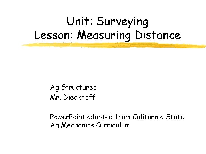 Unit: Surveying Lesson: Measuring Distance Ag Structures Mr. Dieckhoff Power. Point adopted from California Unit: Surveying Lesson: Measuring Distance Ag Structures Mr. Dieckhoff Power. Point adopted from California