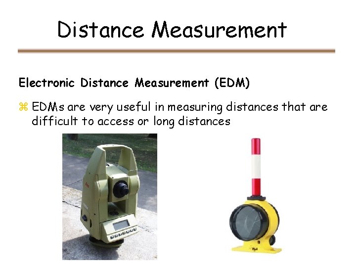 Distance Measurement Electronic Distance Measurement (EDM) z EDMs are very useful in measuring distances Distance Measurement Electronic Distance Measurement (EDM) z EDMs are very useful in measuring distances
