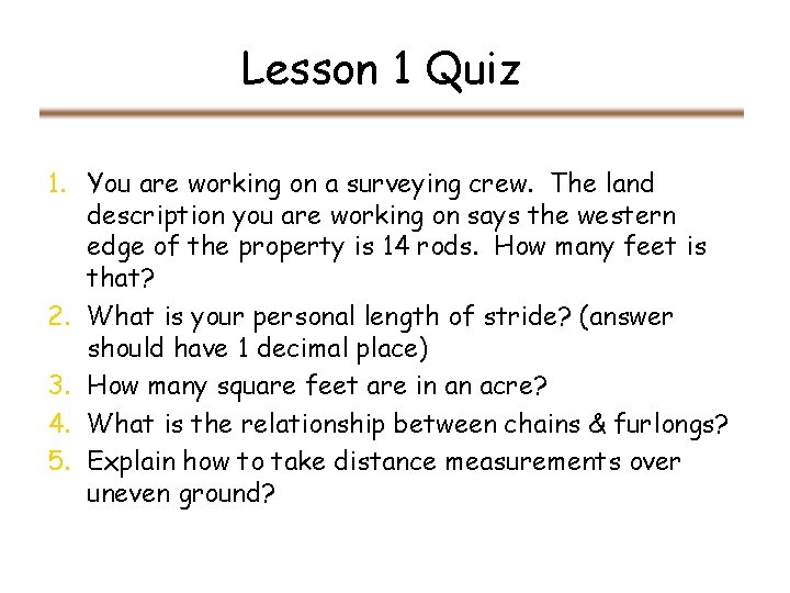 Lesson 1 Quiz 1. You are working on a surveying crew. The land description Lesson 1 Quiz 1. You are working on a surveying crew. The land description