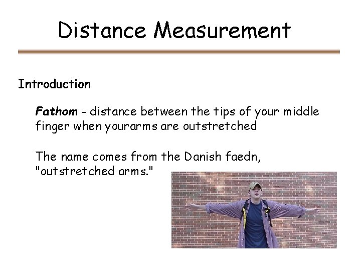 Distance Measurement Introduction Fathom - distance between the tips of your middle finger when Distance Measurement Introduction Fathom - distance between the tips of your middle finger when