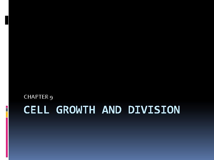 CHAPTER 9 CELL GROWTH AND DIVISION 