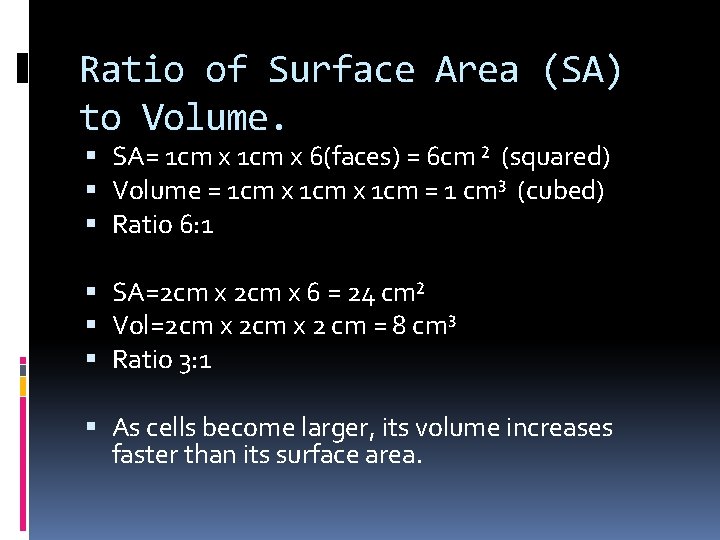 Ratio of Surface Area (SA) to Volume. SA= 1 cm x 6(faces) = 6