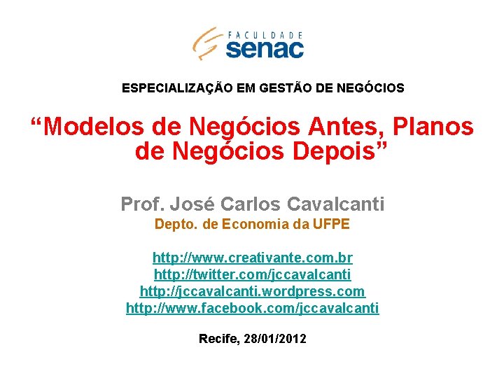 ESPECIALIZAÇÃO EM GESTÃO DE NEGÓCIOS “Modelos de Negócios Antes, Planos de Negócios Depois” Prof. ESPECIALIZAÇÃO EM GESTÃO DE NEGÓCIOS “Modelos de Negócios Antes, Planos de Negócios Depois” Prof.