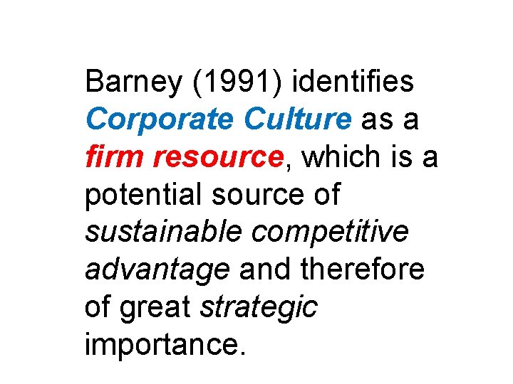 Barney (1991) identifies Corporate Culture as a firm resource, which is a potential source Barney (1991) identifies Corporate Culture as a firm resource, which is a potential source