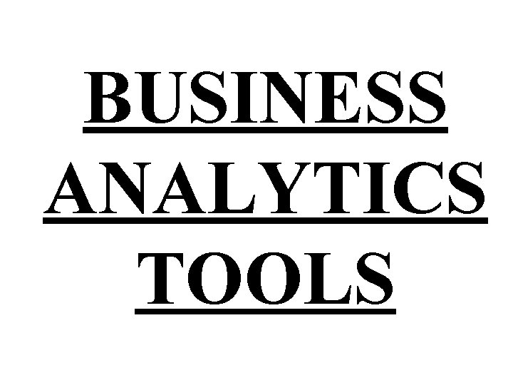 BUSINESS ANALYTICS TOOLS BUSINESS ANALYTICS TOOLS