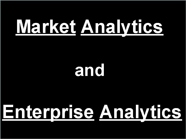 Market Analytics and Enterprise Analytics Market Analytics and Enterprise Analytics