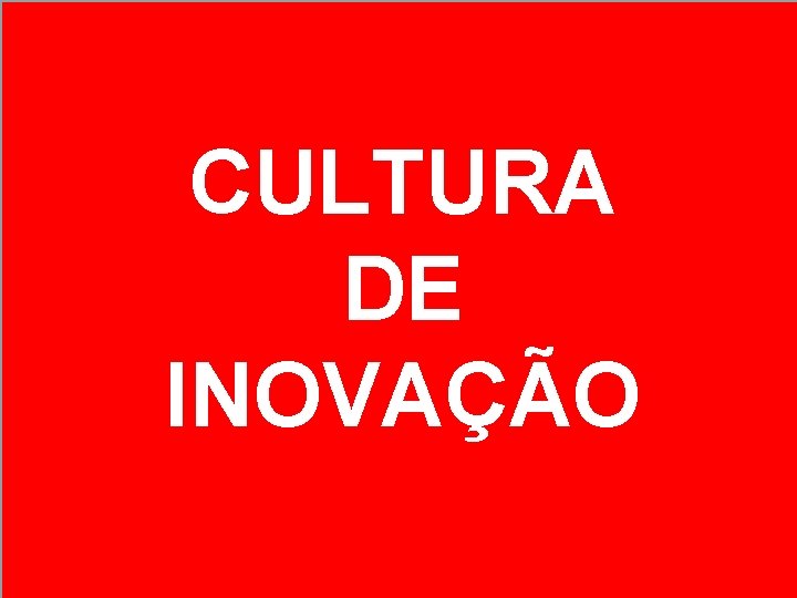 CULTURA DE INOVAÇÃO CULTURA DE INOVAÇÃO