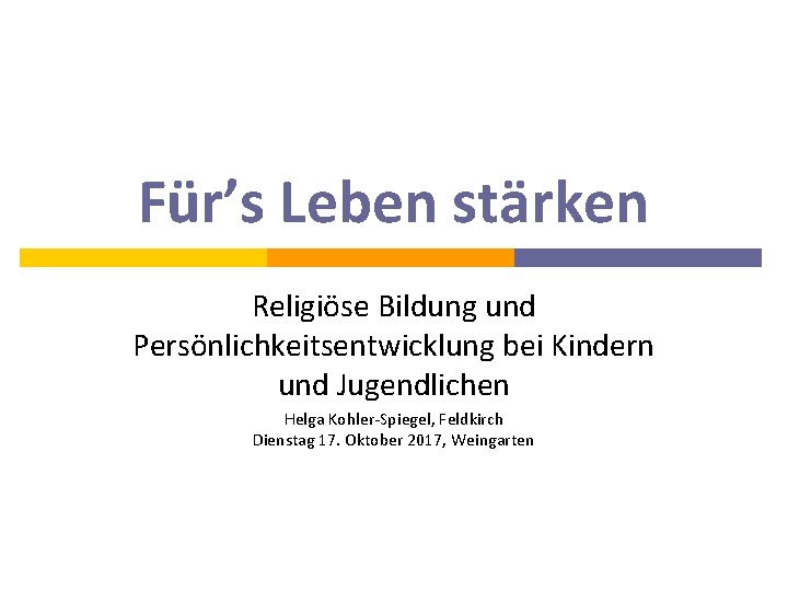  Für’s Leben stärken Religiöse Bildung und Persönlichkeitsentwicklung bei Kindern und Jugendlichen Helga Kohler-Spiegel,