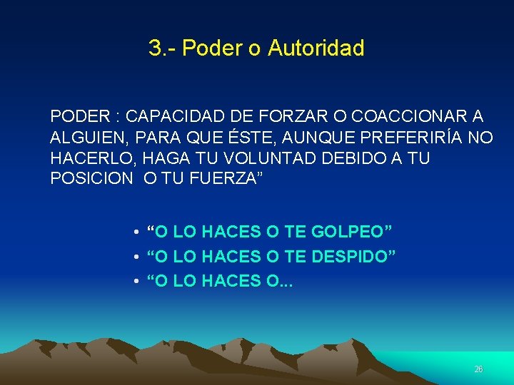 3. - Poder o Autoridad PODER : CAPACIDAD DE FORZAR O COACCIONAR A ALGUIEN,