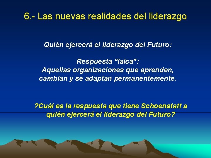 6. - Las nuevas realidades del liderazgo Quién ejercerá el liderazgo del Futuro: Respuesta