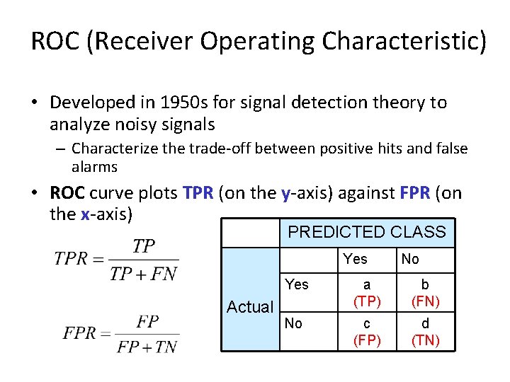 ROC (Receiver Operating Characteristic) • Developed in 1950 s for signal detection theory to