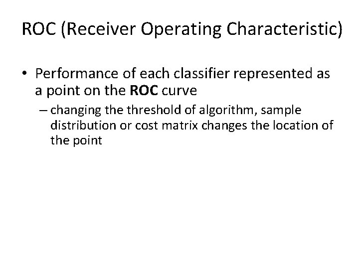 ROC (Receiver Operating Characteristic) • Performance of each classifier represented as a point on