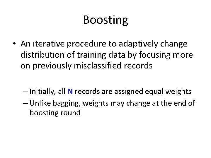 Boosting • An iterative procedure to adaptively change distribution of training data by focusing