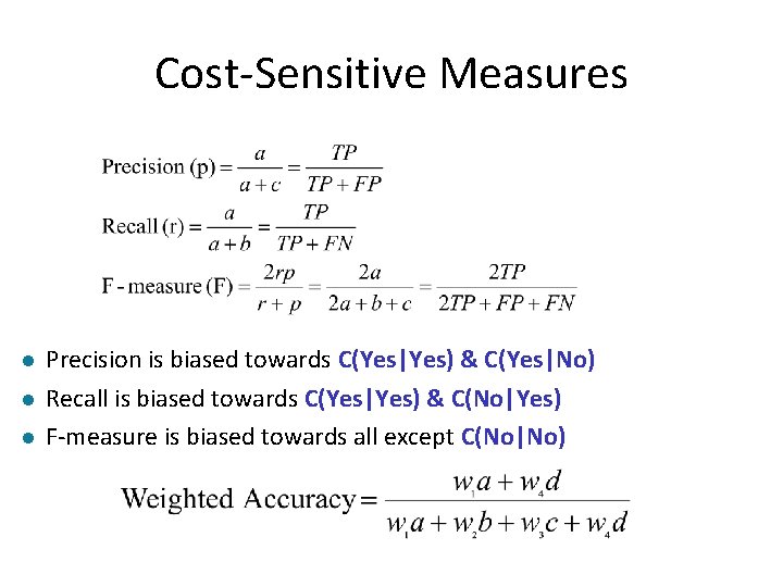 Cost-Sensitive Measures l l l Precision is biased towards C(Yes|Yes) & C(Yes|No) Recall is