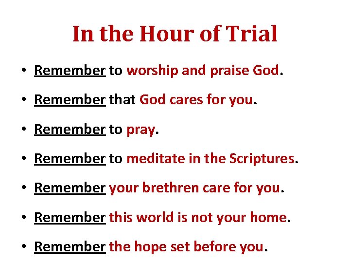 In the Hour of Trial • Remember to worship and praise God. • Remember