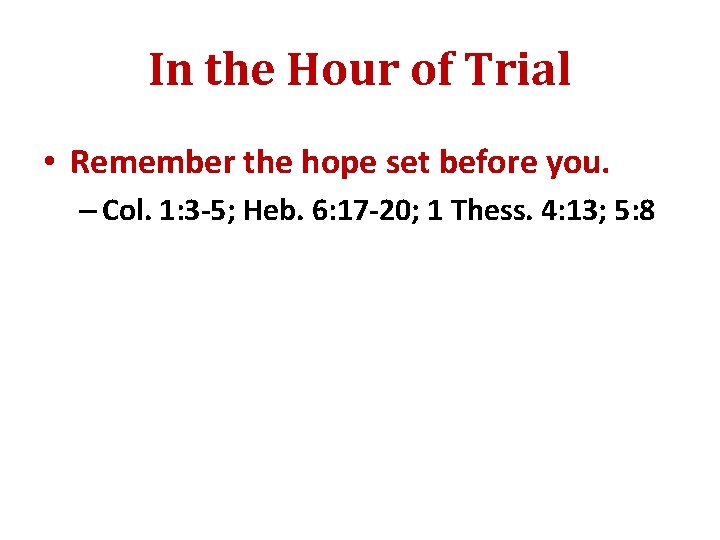 In the Hour of Trial • Remember the hope set before you. – Col.