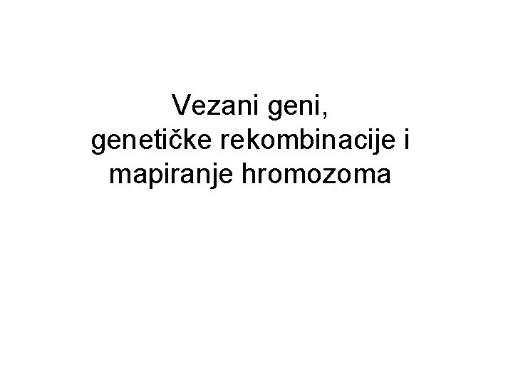 Vezani geni, genetičke rekombinacije i mapiranje hromozoma 