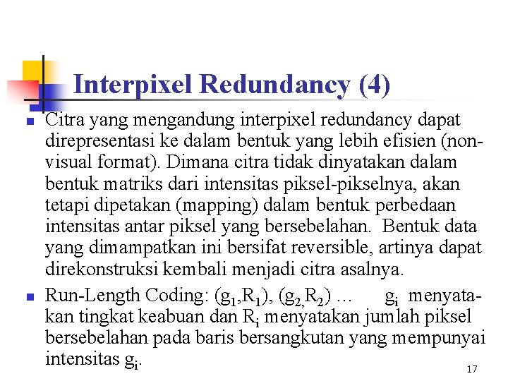 Interpixel Redundancy (4) n n Citra yang mengandung interpixel redundancy dapat direpresentasi ke dalam