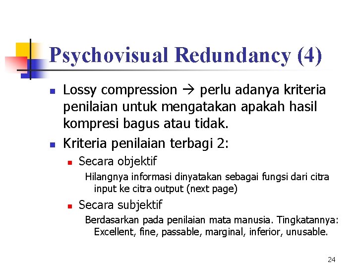 Psychovisual Redundancy (4) n n Lossy compression perlu adanya kriteria penilaian untuk mengatakan apakah