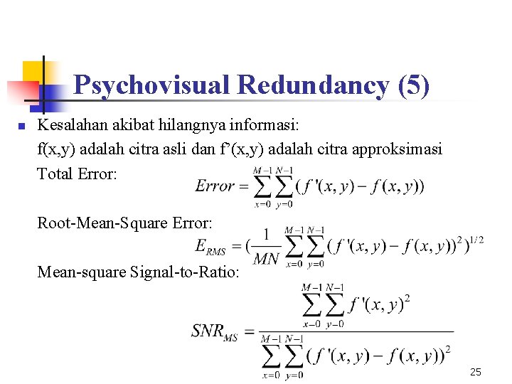 Psychovisual Redundancy (5) n Kesalahan akibat hilangnya informasi: f(x, y) adalah citra asli dan