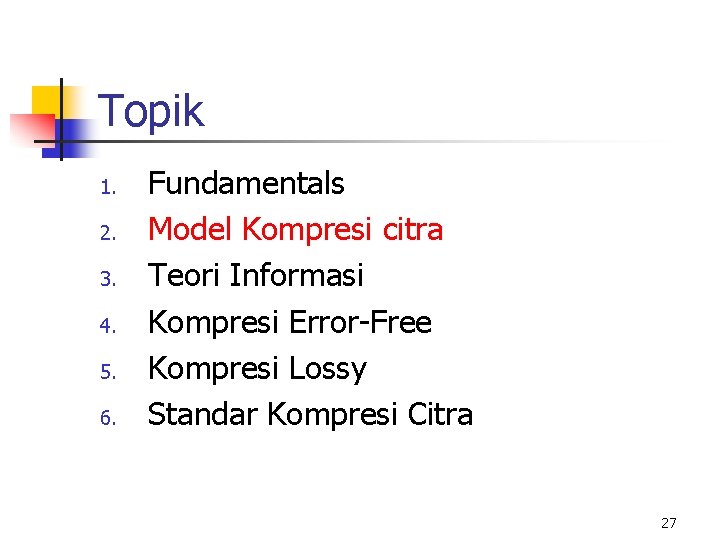 Topik 1. 2. 3. 4. 5. 6. Fundamentals Model Kompresi citra Teori Informasi Kompresi