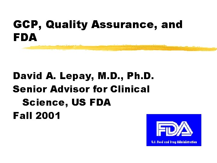GCP, Quality Assurance, and FDA David A. Lepay, M. D. , Ph. D. Senior GCP, Quality Assurance, and FDA David A. Lepay, M. D. , Ph. D. Senior