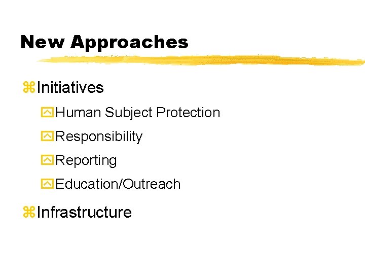New Approaches z. Initiatives y. Human Subject Protection y. Responsibility y. Reporting y. Education/Outreach New Approaches z. Initiatives y. Human Subject Protection y. Responsibility y. Reporting y. Education/Outreach