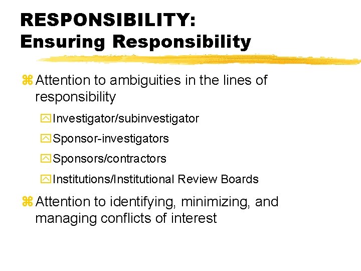 RESPONSIBILITY: Ensuring Responsibility z Attention to ambiguities in the lines of responsibility y. Investigator/subinvestigator RESPONSIBILITY: Ensuring Responsibility z Attention to ambiguities in the lines of responsibility y. Investigator/subinvestigator
