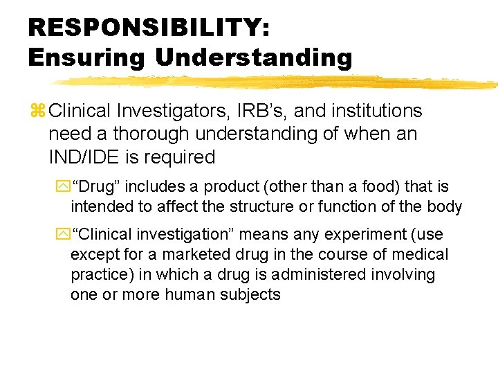 RESPONSIBILITY: Ensuring Understanding z Clinical Investigators, IRB’s, and institutions need a thorough understanding of RESPONSIBILITY: Ensuring Understanding z Clinical Investigators, IRB’s, and institutions need a thorough understanding of