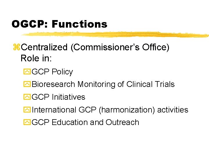 OGCP: Functions z. Centralized (Commissioner’s Office) Role in: y. GCP Policy y. Bioresearch Monitoring OGCP: Functions z. Centralized (Commissioner’s Office) Role in: y. GCP Policy y. Bioresearch Monitoring