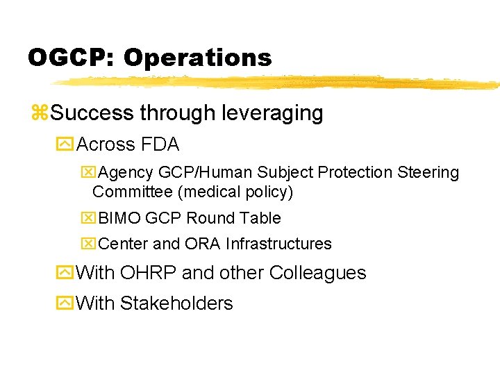 OGCP: Operations z. Success through leveraging y. Across FDA x. Agency GCP/Human Subject Protection OGCP: Operations z. Success through leveraging y. Across FDA x. Agency GCP/Human Subject Protection