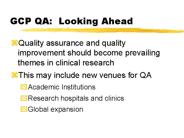 GCP QA: Looking Ahead z. Quality assurance and quality improvement should become prevailing themes GCP QA: Looking Ahead z. Quality assurance and quality improvement should become prevailing themes