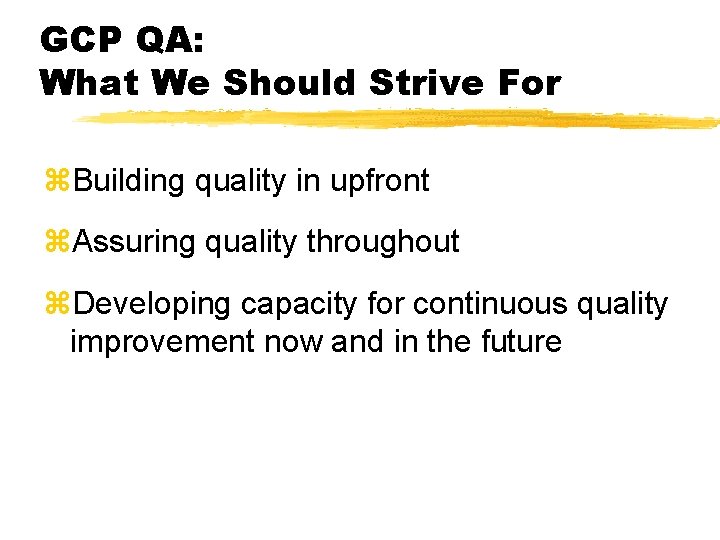GCP QA: What We Should Strive For z. Building quality in upfront z. Assuring GCP QA: What We Should Strive For z. Building quality in upfront z. Assuring