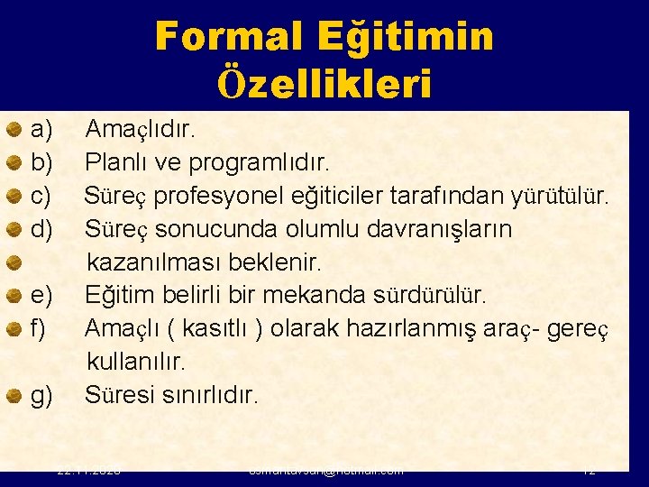 Formal Eğitimin Özellikleri a) Amaçlıdır. b) Planlı ve programlıdır. c) Süreç profesyonel eğiticiler tarafından