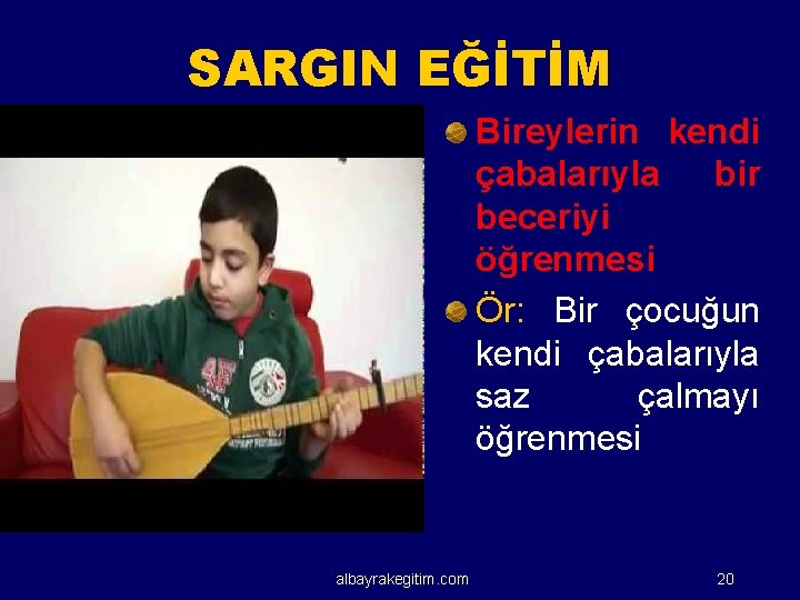 SARGIN EĞİTİM Bireylerin kendi çabalarıyla bir beceriyi öğrenmesi Ör: Bir çocuğun kendi çabalarıyla saz