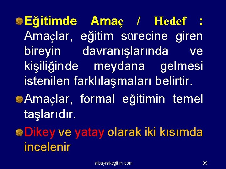 Eğitimde Amaç / Hedef : Amaçlar, eğitim sürecine giren bireyin davranışlarında ve kişiliğinde meydana