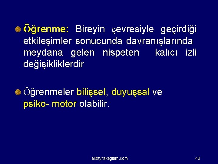 Öğrenme: Bireyin çevresiyle geçirdiği etkileşimler sonucunda davranışlarında meydana gelen nispeten kalıcı izli değişikliklerdir Öğrenmeler