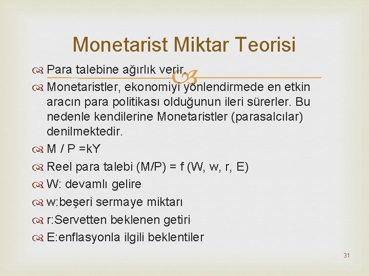 Monetarist Miktar Teorisi Para talebine ağırlık verir. Monetaristler, ekonomiyi yönlendirmede en etkin aracın para