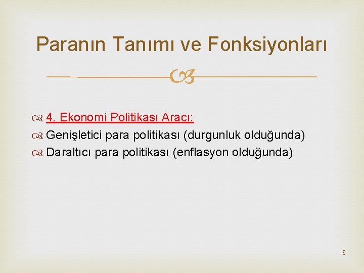 Paranın Tanımı ve Fonksiyonları 4. Ekonomi Politikası Aracı: Genişletici para politikası (durgunluk olduğunda) Daraltıcı