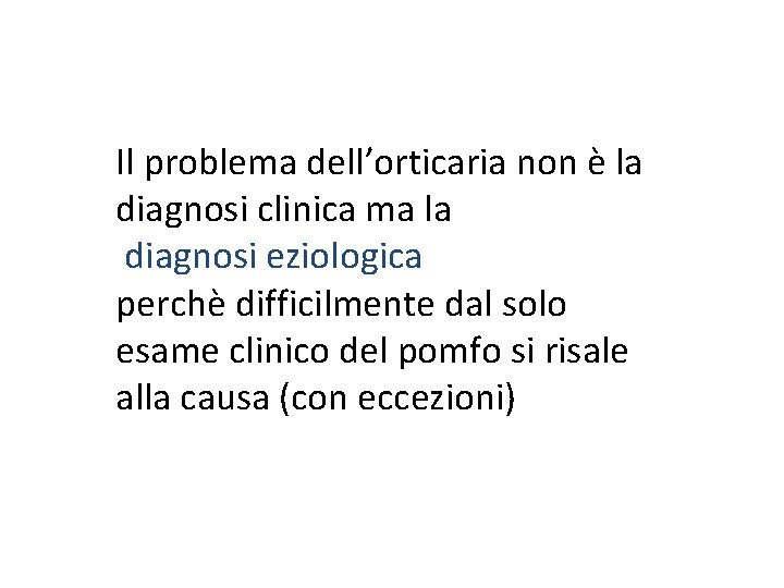 Il problema dell’orticaria non è la diagnosi clinica ma la diagnosi eziologica perchè difficilmente