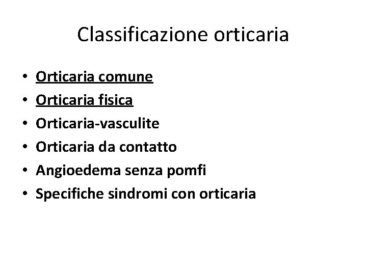 Classificazione orticaria • • • Orticaria comune Orticaria fisica Orticaria-vasculite Orticaria da contatto Angioedema