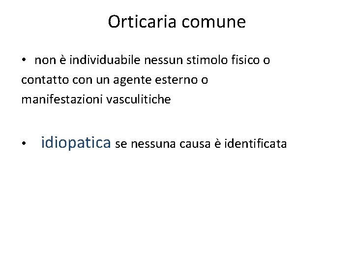 Orticaria comune • non è individuabile nessun stimolo fisico o contatto con un agente
