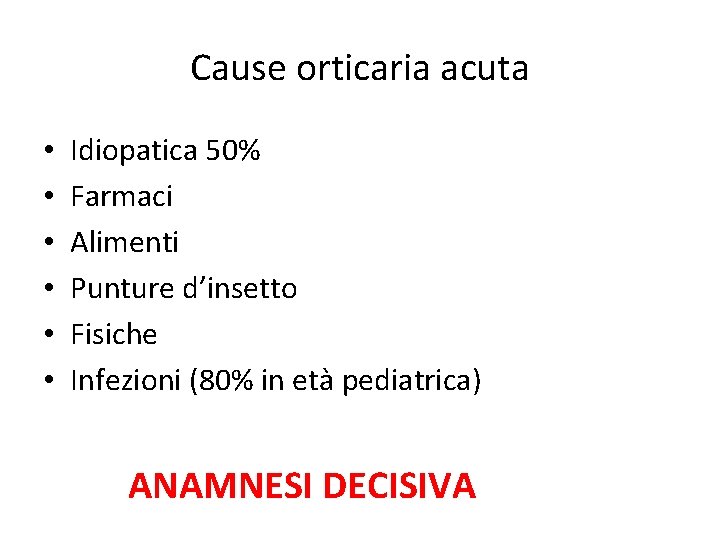 Cause orticaria acuta • • • Idiopatica 50% Farmaci Alimenti Punture d’insetto Fisiche Infezioni
