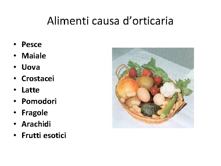 Alimenti causa d’orticaria • • • Pesce Maiale Uova Crostacei Latte Pomodori Fragole Arachidi