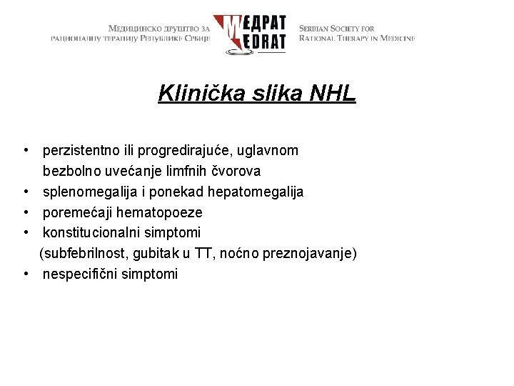 Klinička slika NHL • perzistentno ili progredirajuće, uglavnom bezbolno uvećanje limfnih čvorova • splenomegalija