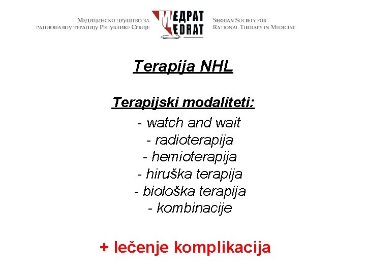 Terapija NHL Terapijski modaliteti: - watch and wait - radioterapija - hemioterapija - hiruška